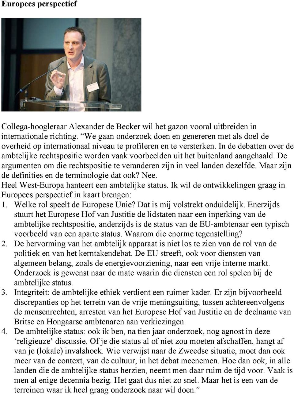 In de debatten over de ambtelijke rechtspositie worden vaak voorbeelden uit het buitenland aangehaald. De argumenten om die rechtspositie te veranderen zijn in veel landen dezelfde.