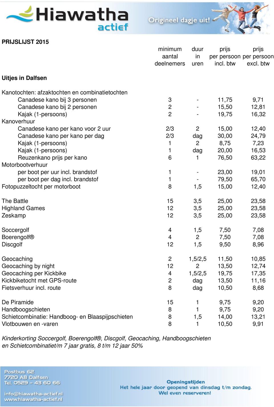 6 1 76,50 63,22 Motorbootverhuur per boot per uur incl. brandstof 1-23,00 19,01 per boot per dag incl.