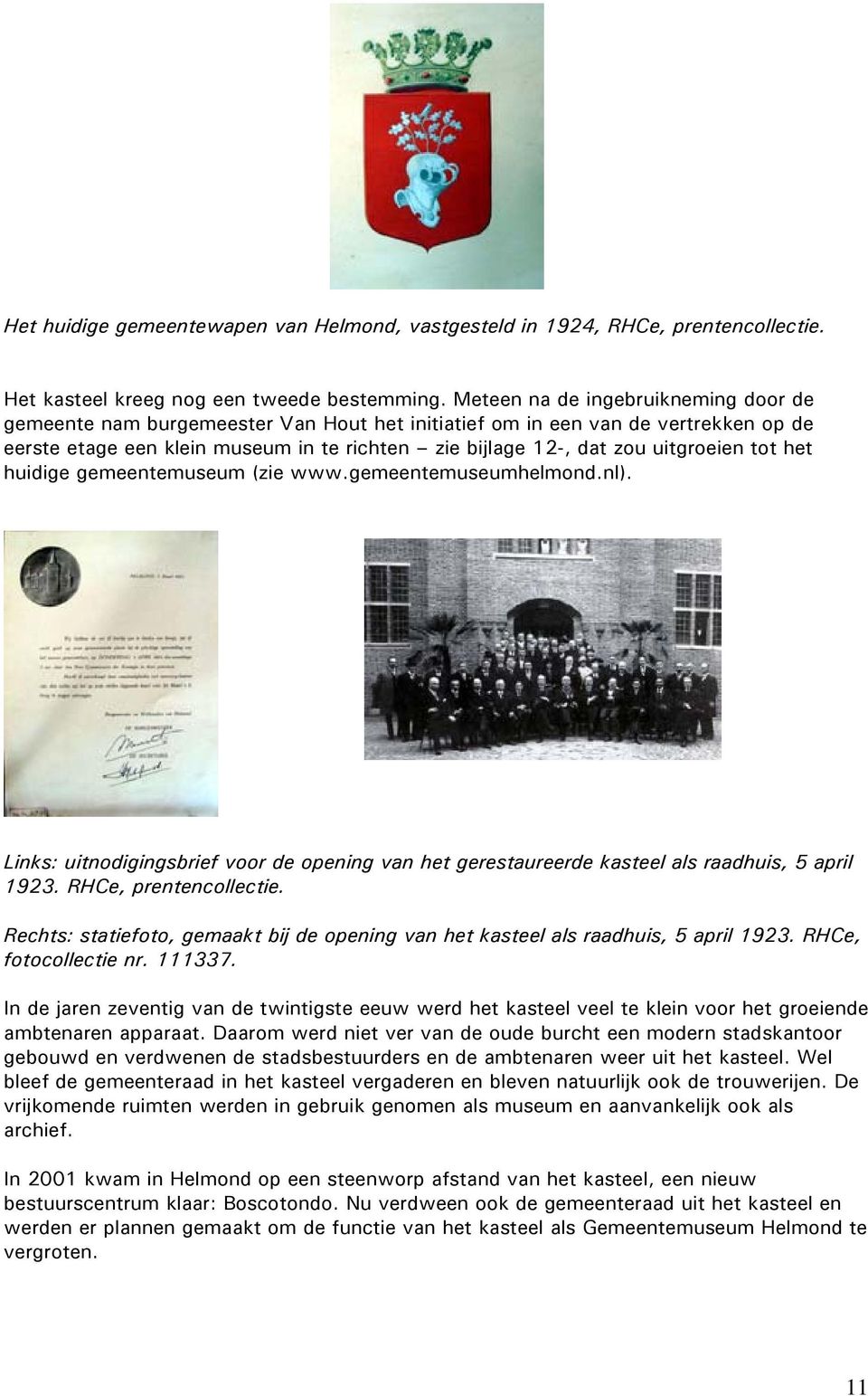 uitgroeien tot het huidige gemeentemuseum (zie www.gemeentemuseumhelmond.nl). Links: uitnodigingsbrief voor de opening van het gerestaureerde kasteel als raadhuis, 5 april 1923.