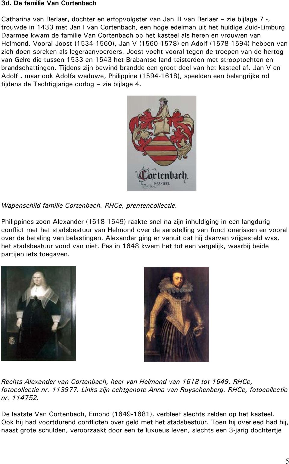 Vooral Joost (1534-1560), Jan V (1560-1578) en Adolf (1578-1594) hebben van zich doen spreken als legeraanvoerders.