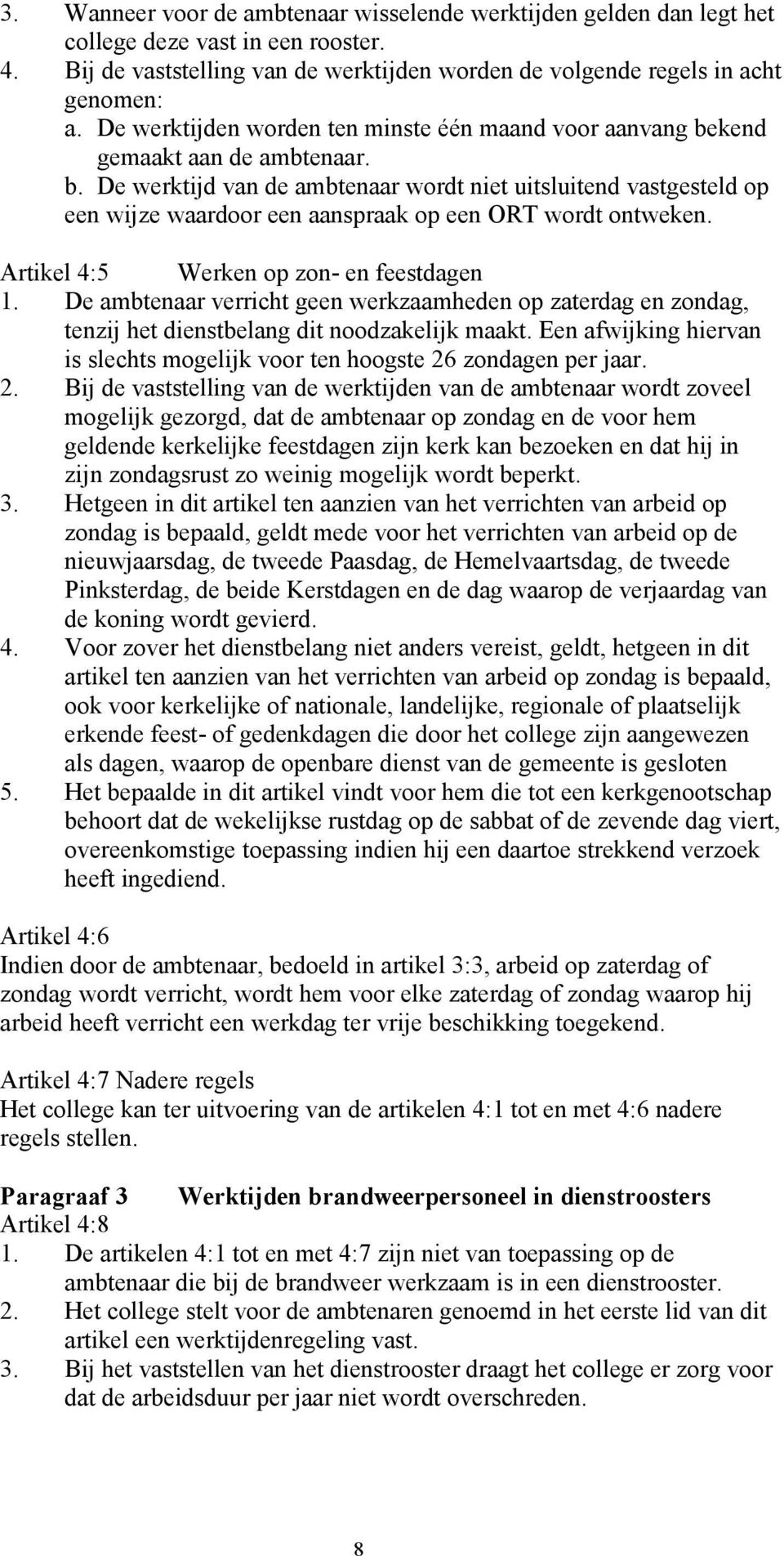 Artikel 4:5 Werken op zon- en feestdagen 1. De ambtenaar verricht geen werkzaamheden op zaterdag en zondag, tenzij het dienstbelang dit noodzakelijk maakt.