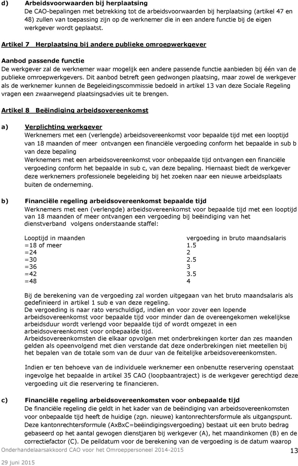 Artikel 7 Herplaatsing bij andere publieke omroepwerkgever Aanbod passende functie De werkgever zal de werknemer waar mogelijk een andere passende functie aanbieden bij één van de publieke