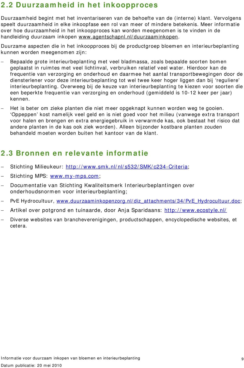 Meer informatie over hoe duurzaamheid in het inkoopproces kan worden meegenomen is te vinden in de handleiding duurzaam inkopen www.agentschapnl.nl/duurzaaminkopen.