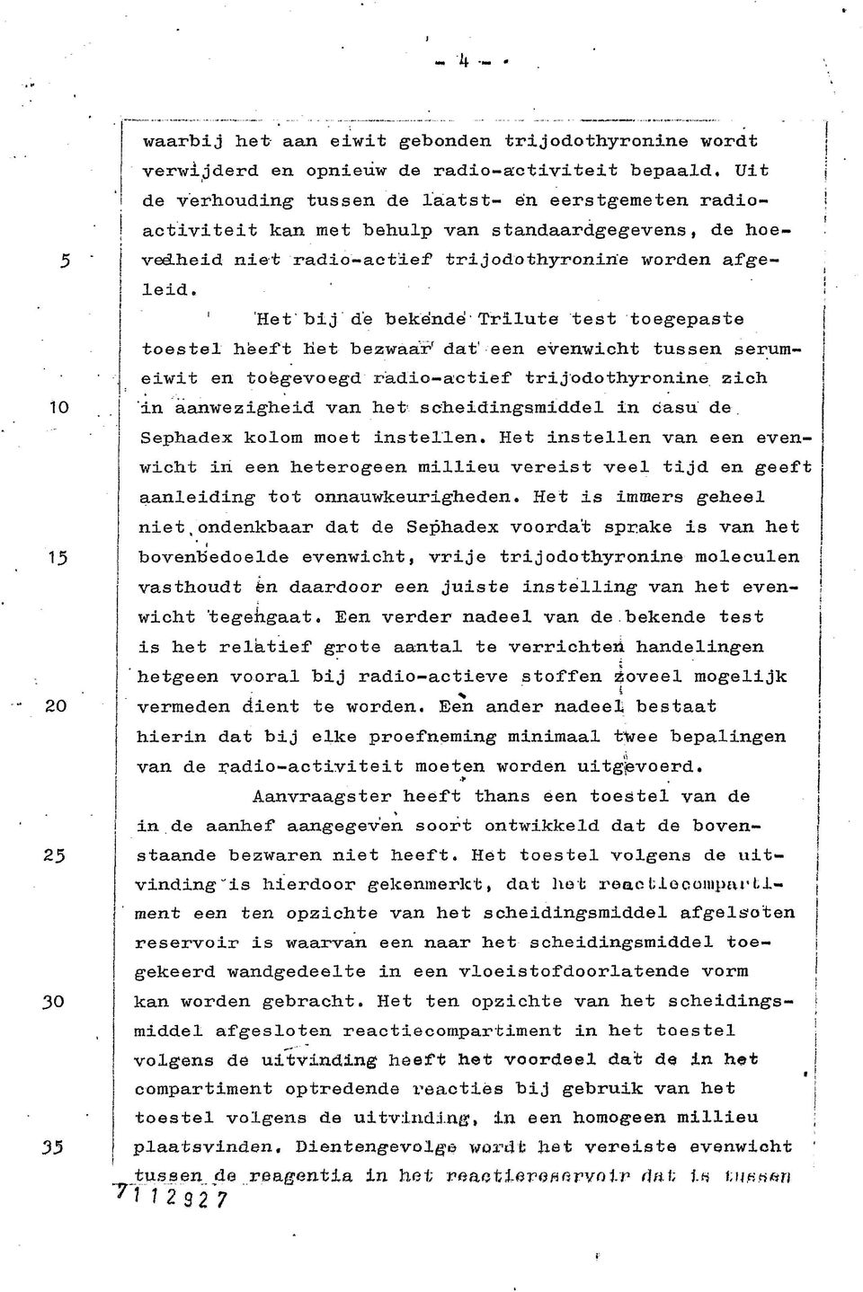 ' 'Het'bj de bekende'trlute test toegepaste toestel heeft het bezwaar' dat! een evenwcht tussen serumewt en toëgevoegd rado-actef trodothyronne zch 'n aanwezghed van het schedngsmddel n casu de.