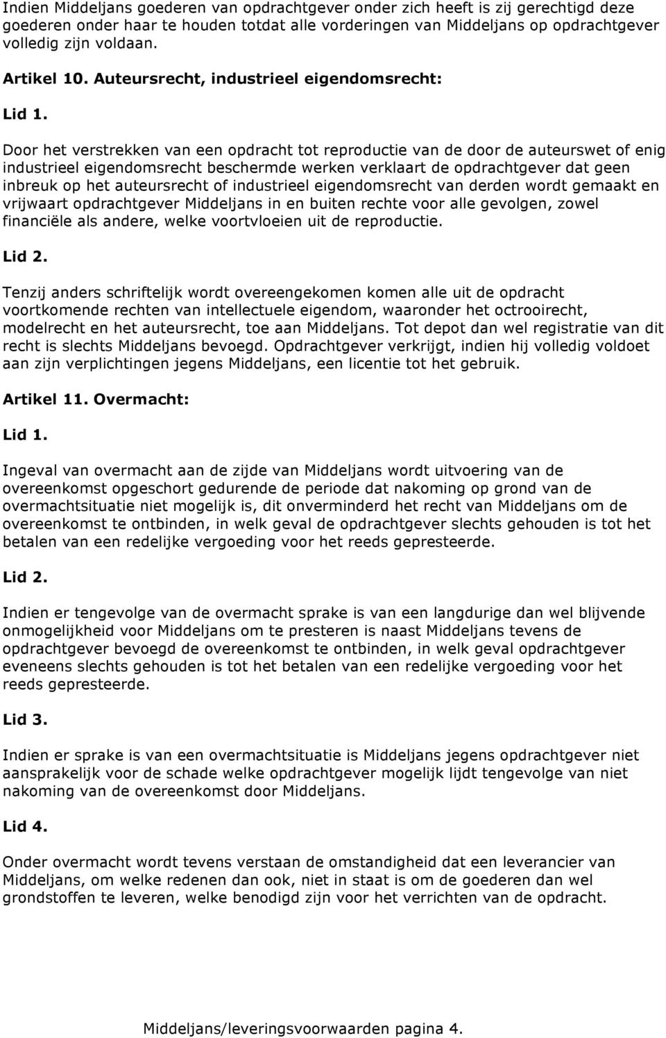 Auteursrecht, industrieel eigendomsrecht: Door het verstrekken van een opdracht tot reproductie van de door de auteurswet of enig industrieel eigendomsrecht beschermde werken verklaart de