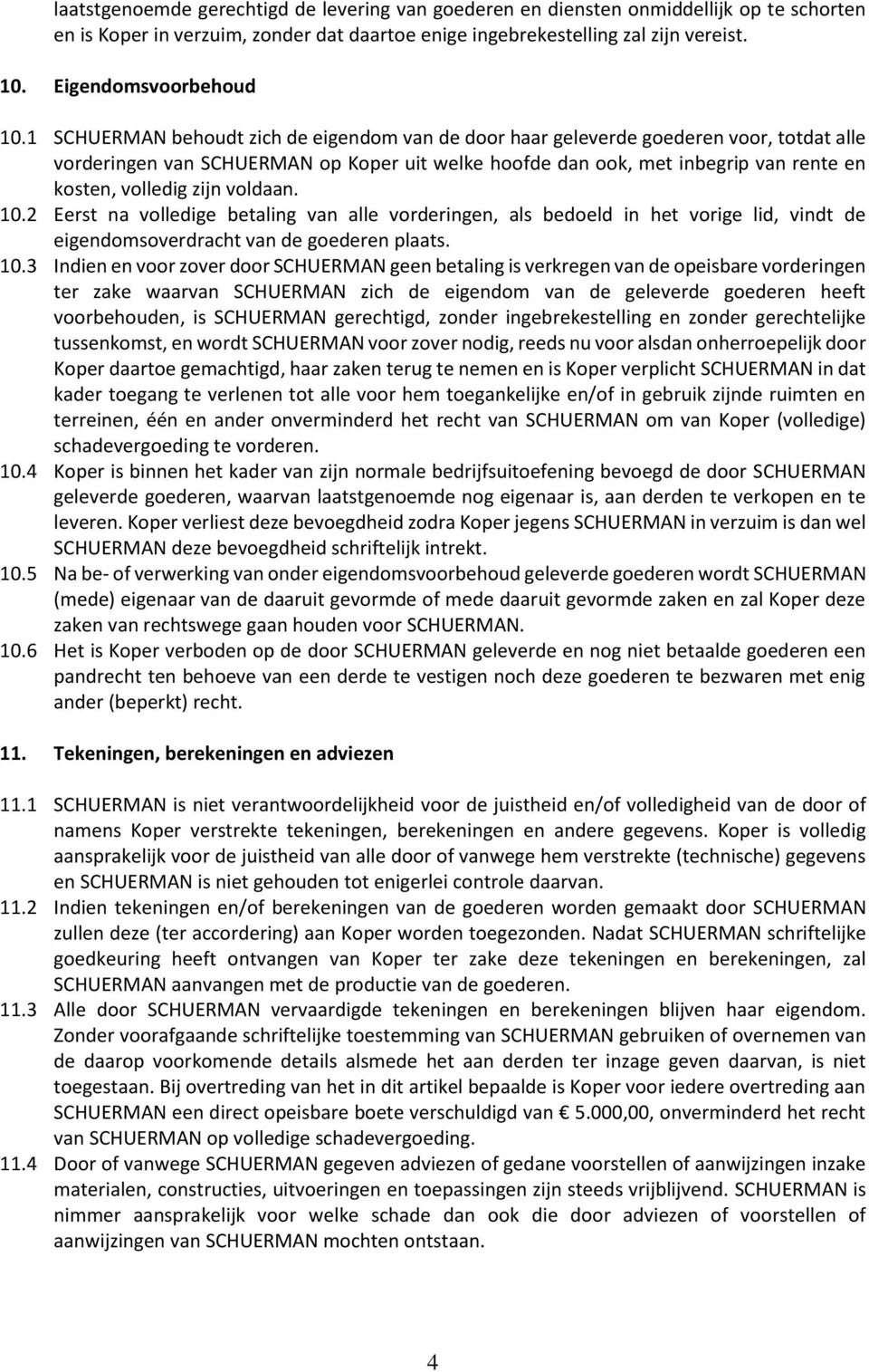 1 SCHUERMAN behoudt zich de eigendom van de door haar geleverde goederen voor, totdat alle vorderingen van SCHUERMAN op Koper uit welke hoofde dan ook, met inbegrip van rente en kosten, volledig zijn