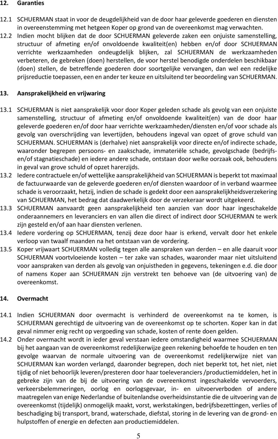 2 Indien mocht blijken dat de door SCHUERMAN geleverde zaken een onjuiste samenstelling, structuur of afmeting en/of onvoldoende kwaliteit(en) hebben en/of door SCHUERMAN verrichte werkzaamheden