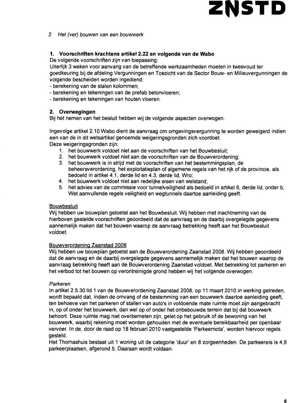 Vergunningen en Toezicht van de Sector Bouw- en Milieuvergunningen de volgende bescheiden worden ingediend: - berekening van de stalen kolommen; - berekening en tekeningen van de prefab betonvloeren;