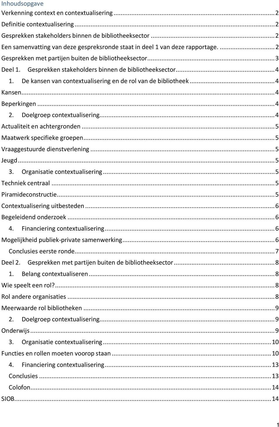 Gesprekken stakeholders binnen de bibliotheeksector... 4 1. De kansen van contextualisering en de rol van de bibliotheek... 4 Kansen... 4 Beperkingen... 4 2. Doelgroep contextualisering.