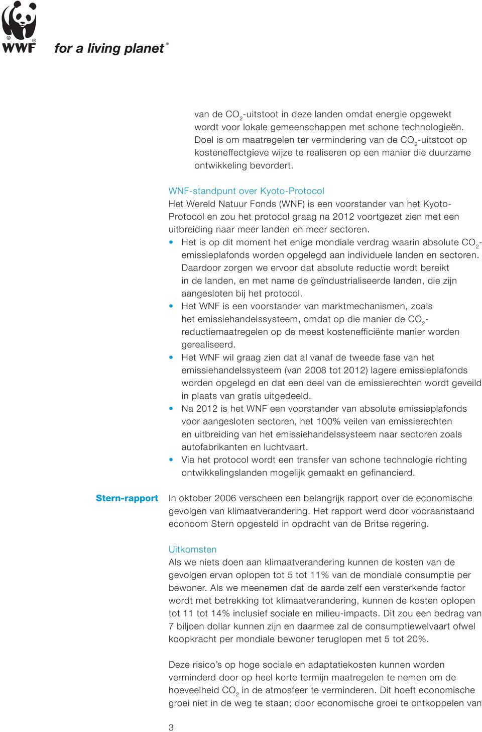WNFstandpunt over KyotoProtocol Het Wereld Natuur Fonds (WNF) is een voorstander van het Kyoto Protocol en zou het protocol graag na 2012 voortgezet zien met een uitbreiding naar meer landen en meer