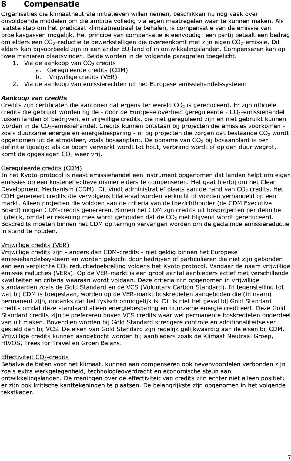 Het principe van compensatie is eenvoudig: een partij betaalt een bedrag om elders een CO 2 -reductie te bewerkstelligen die overeenkomt met zijn eigen CO 2 -emissie.