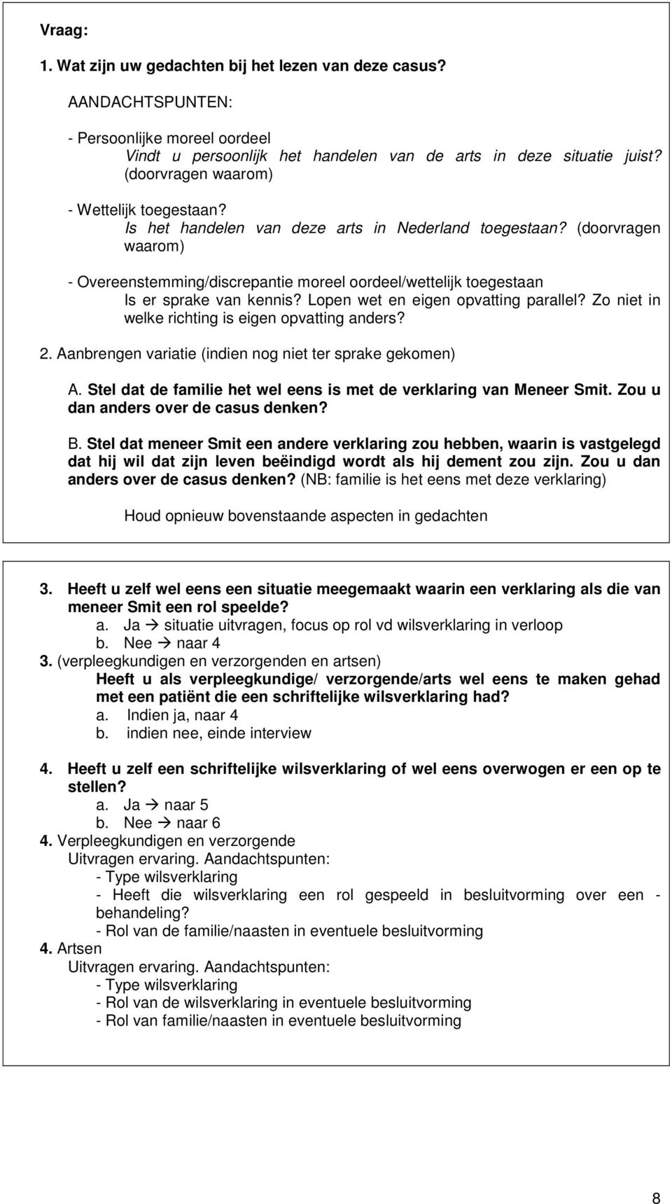 (doorvragen waarom) - Overeenstemming/discrepantie moreel oordeel/wettelijk toegestaan Is er sprake van kennis? Lopen wet en eigen opvatting parallel?