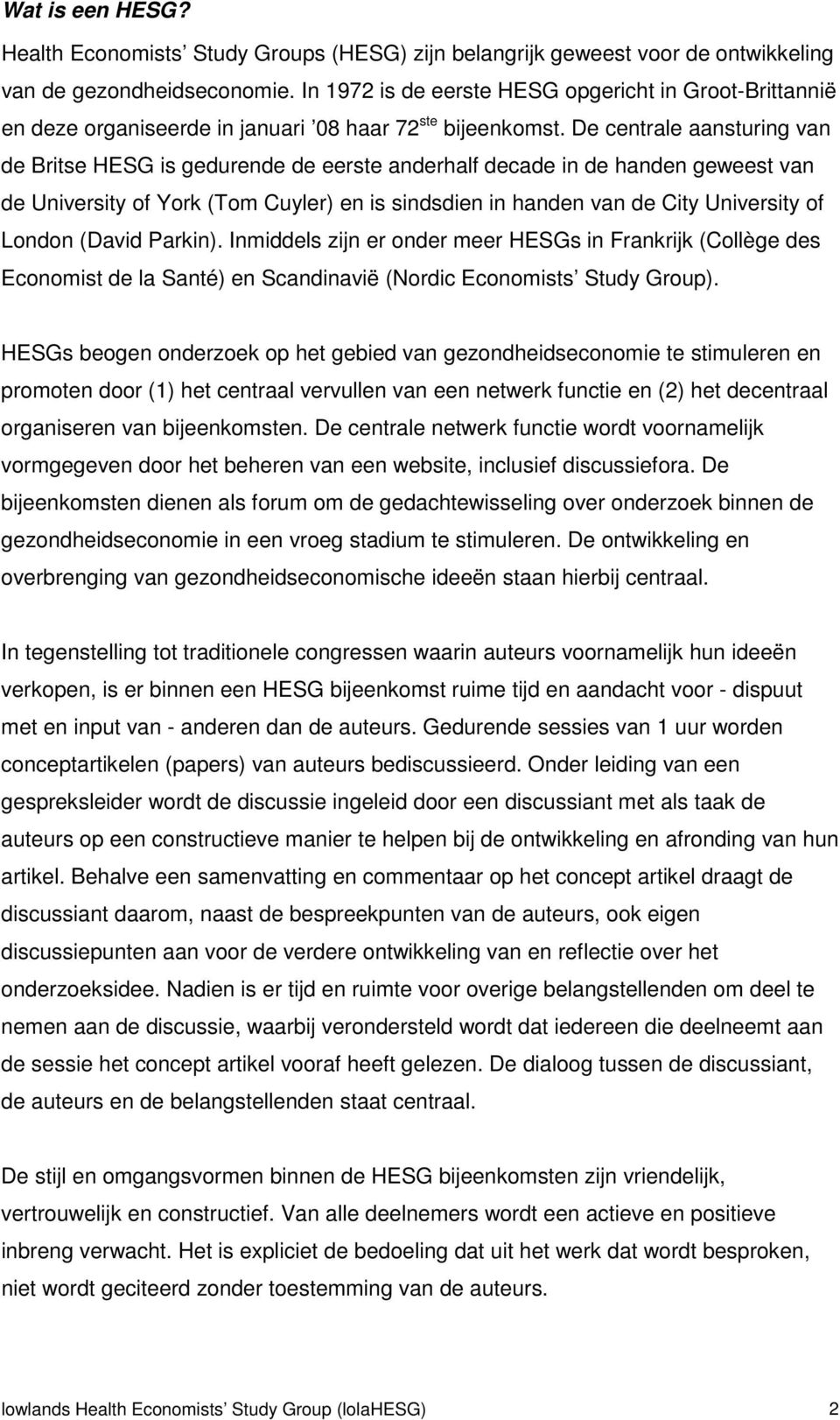 De centrale aansturing van de Britse HESG is gedurende de eerste anderhalf decade in de handen geweest van de University of York (Tom Cuyler) en is sindsdien in handen van de City University of