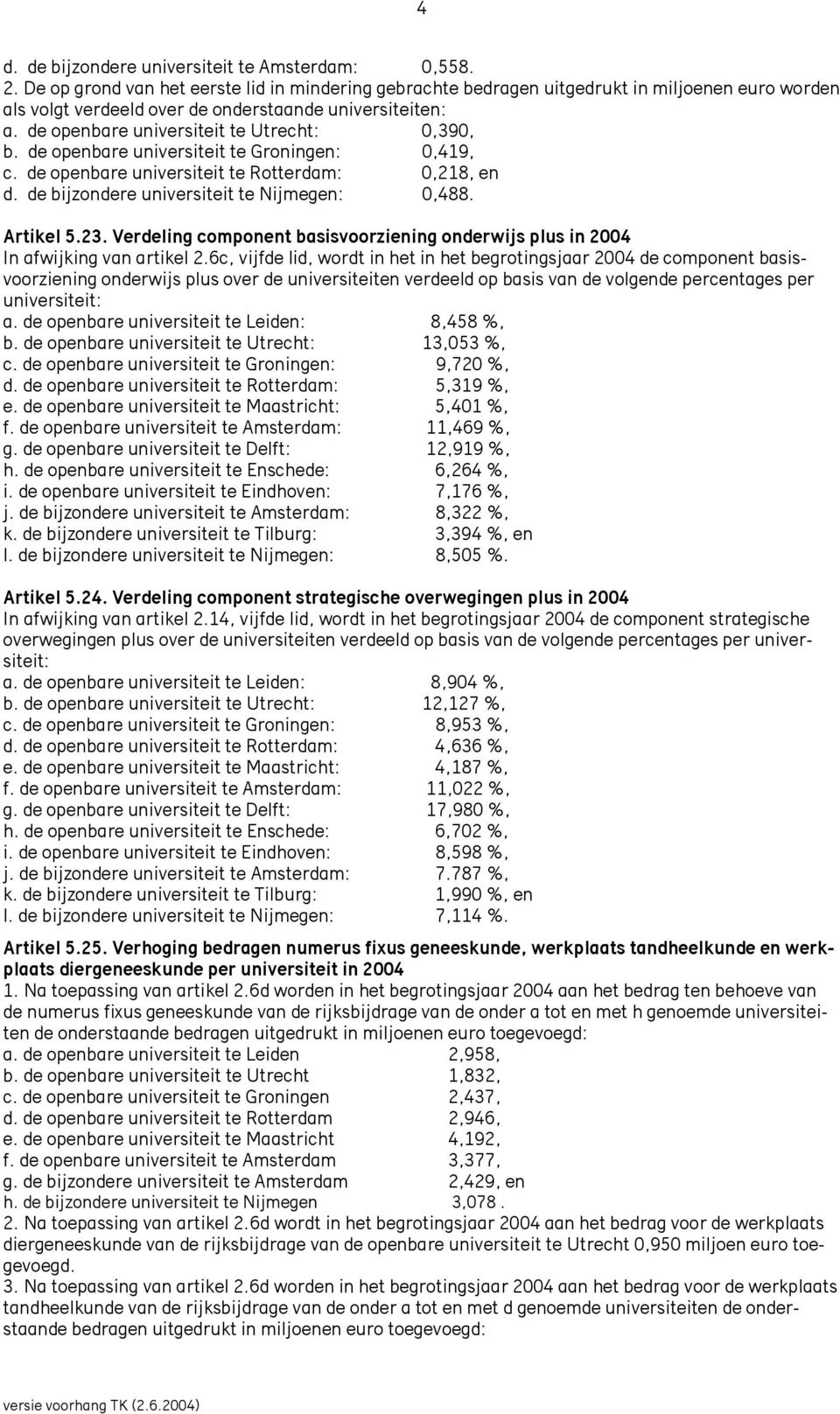 de openbare universiteit te Utrecht: 0,390, b. de openbare universiteit te Groningen: 0,419, c. de openbare universiteit te Rotterdam: 0,218, en d. de bijzondere universiteit te Nijmegen: 0,488.