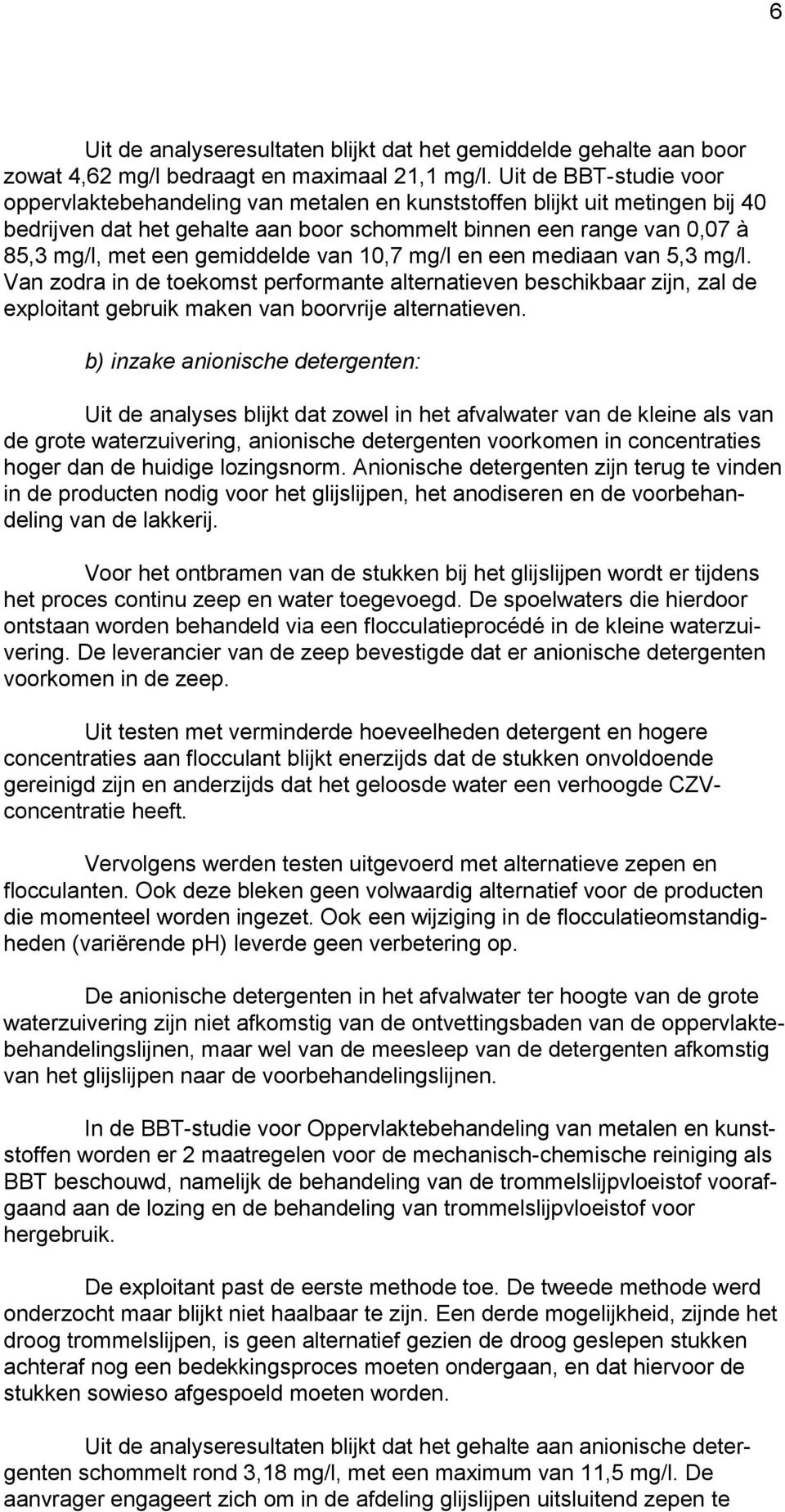 gemiddelde van 10,7 mg/l en een mediaan van 5,3 mg/l. Van zodra in de toekomst performante alternatieven beschikbaar zijn, zal de exploitant gebruik maken van boorvrije alternatieven.