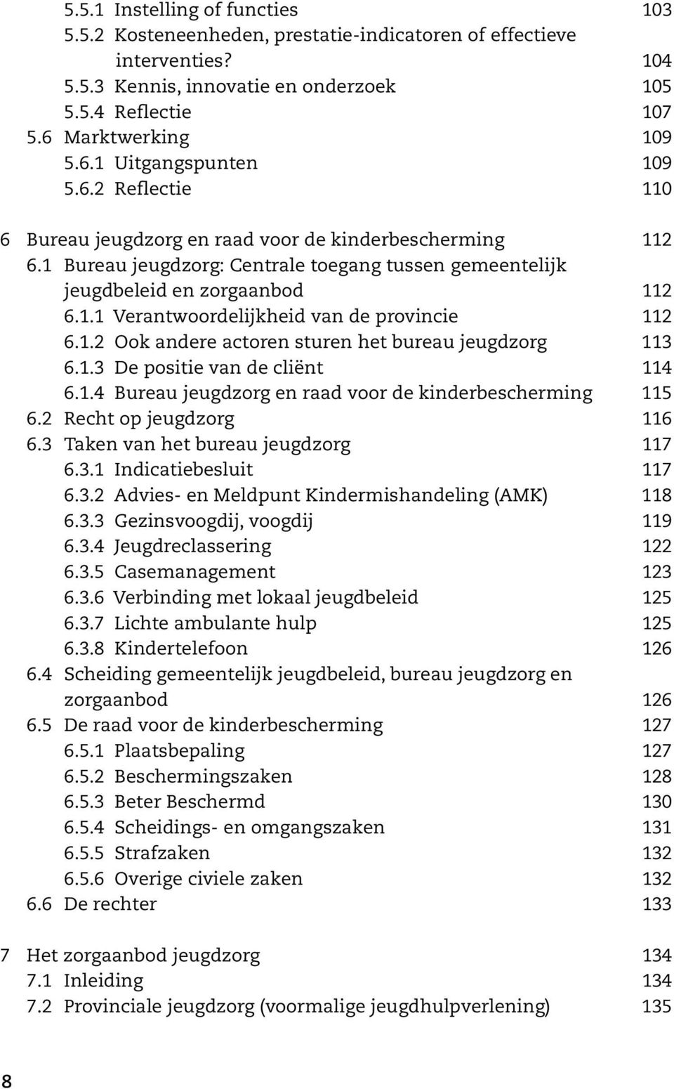 1.2 Ook andere actoren sturen het bureau jeugdzorg 113 6.1.3 De positie van de cliënt 114 6.1.4 Bureau jeugdzorg en raad voor de kinderbescherming 115 6.2 Recht op jeugdzorg 116 6.