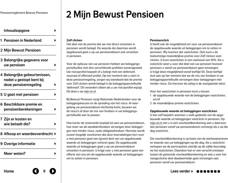 9 Zelf clicken Het deel van de premie dat we niet direct omzetten in pensioen wordt belegd. De waarde die daarmee wordt opgebouwd gaat u op uw pensioendatum ook omzetten in pensioen.