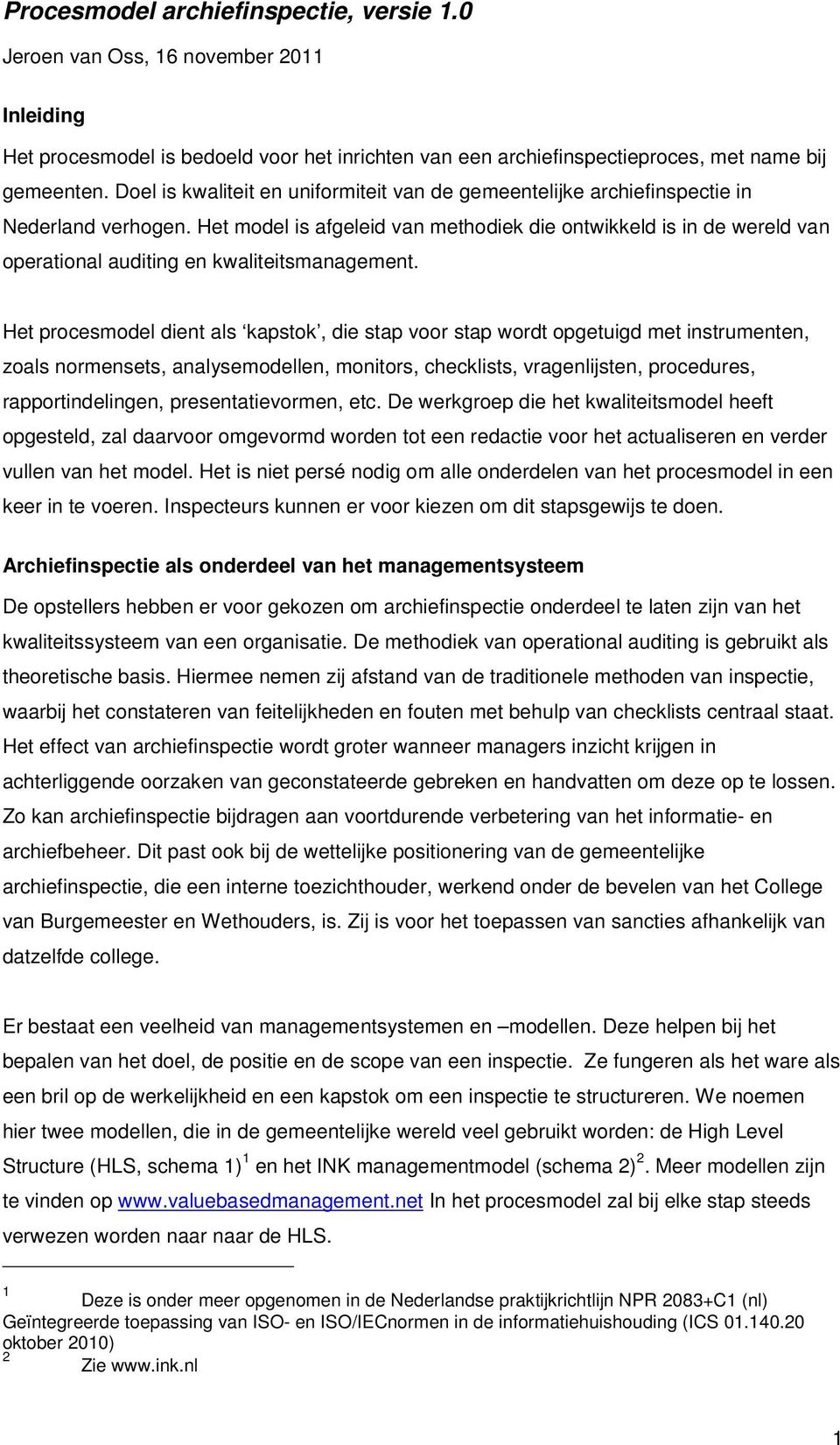 Het model is afgeleid van methodiek die ontwikkeld is in de wereld van operational auditing en kwaliteitsmanagement.