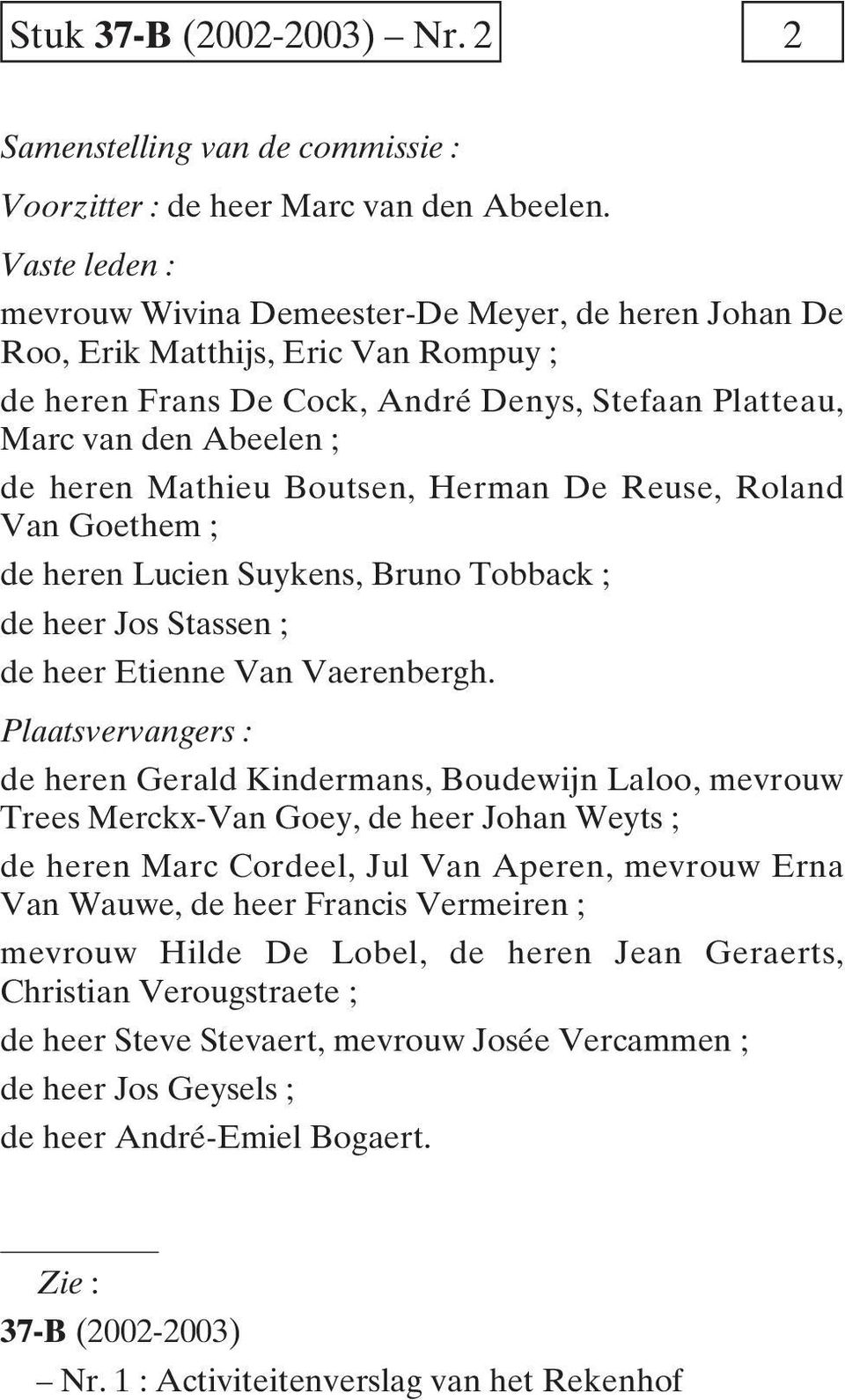 Boutsen, Herman De Reuse, Roland Van Goethem ; de heren Lucien Suykens, Bruno Tobback ; de heer Jos Stassen ; de heer Etienne Van Vaerenbergh.