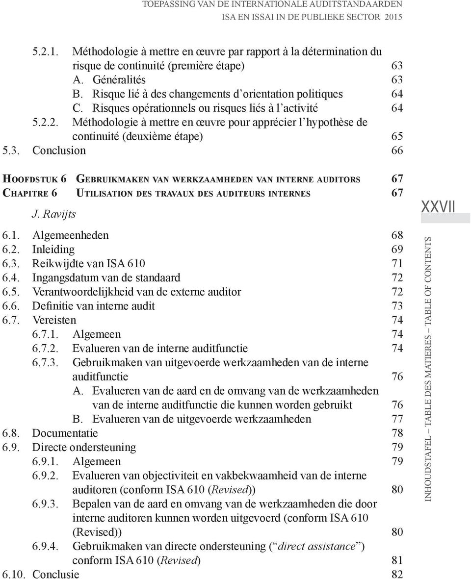 Conclusion 66 Hoofdstuk 6 Gebruikmaken van werkzaamheden van interne auditors 67 Chapitre 6 Utilisation des travaux des auditeurs internes 67 J. Ravijts XXVII 6.1. Algemeenheden 68 6.2.