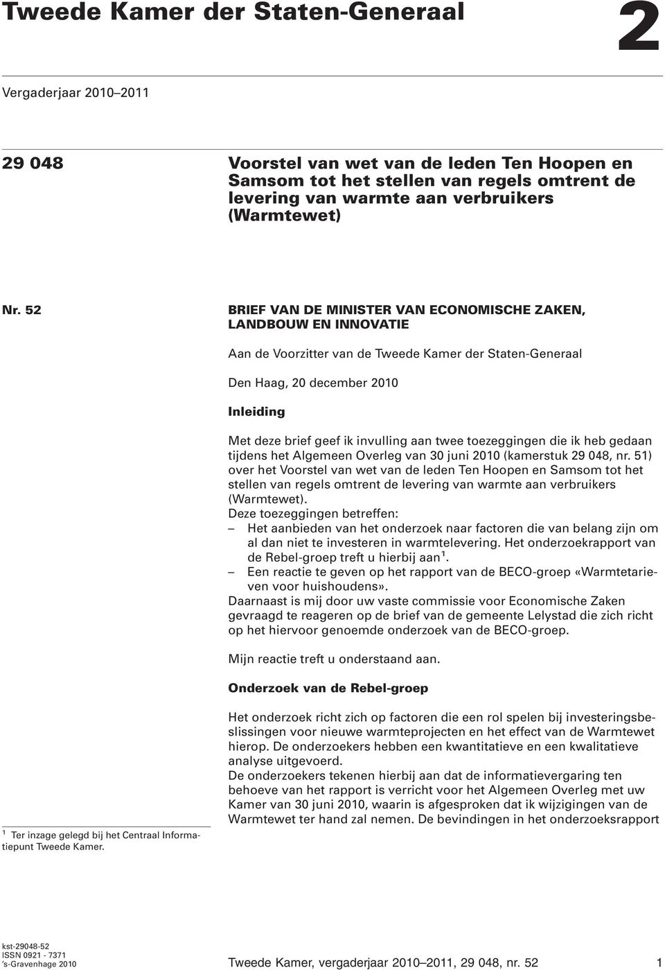 52 BRIEF VAN DE MINISTER VAN ECONOMISCHE ZAKEN, LANDBOUW EN INNOVATIE Aan de Voorzitter van de Tweede Kamer der Staten-Generaal Den Haag, 20 december 2010 Inleiding Met deze brief geef ik invulling