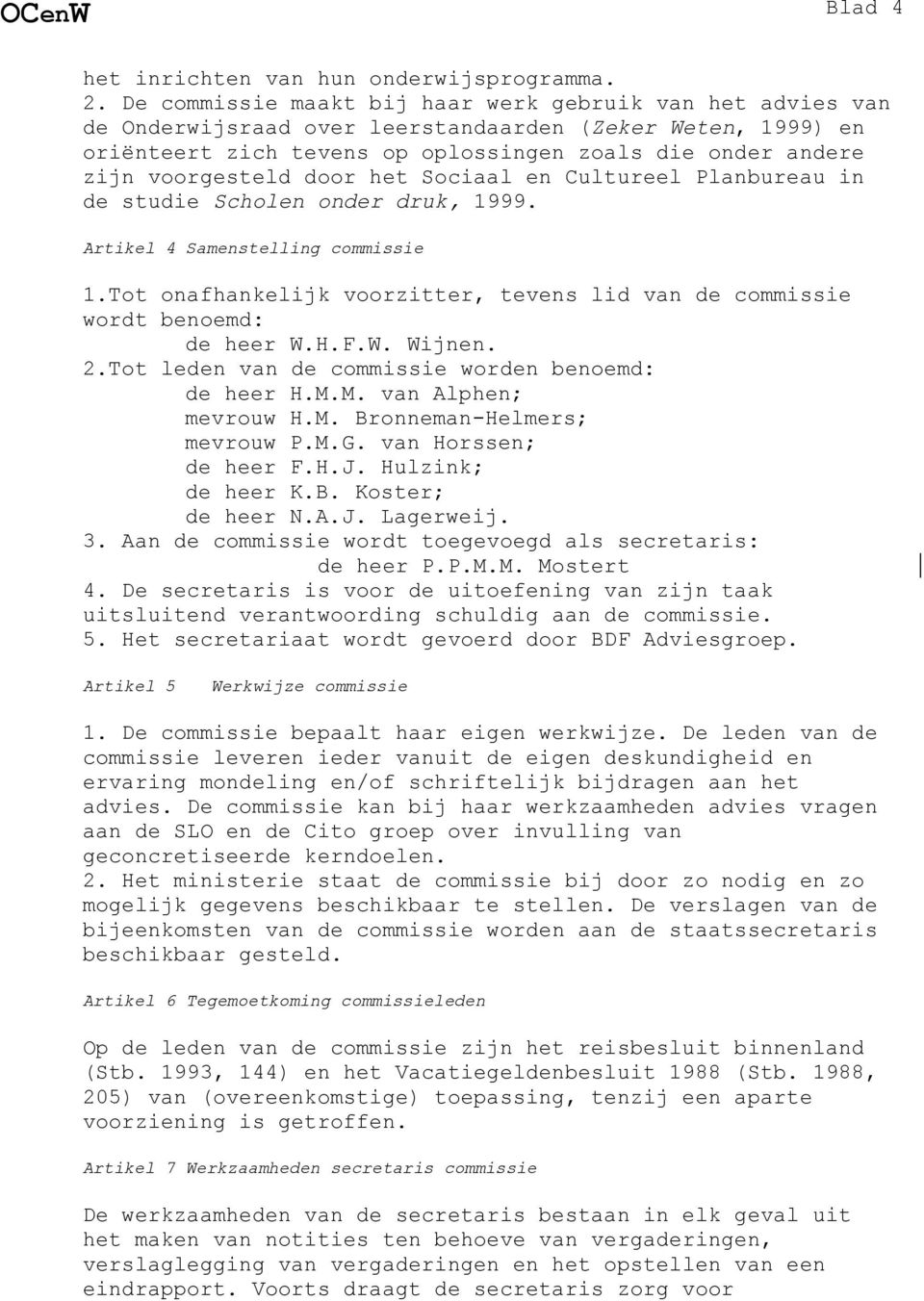 door het Sociaal en Cultureel Planbureau in de studie Scholen onder druk, 1999. Artikel 4 Samenstelling commissie 1.Tot onafhankelijk voorzitter, tevens lid van de commissie wordt benoemd: de heer W.