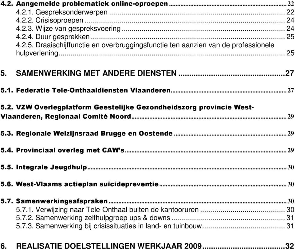 2. VZW Overlegplatform Geestelijke Gezondheidszorg provincie West- Vlaanderen, Regionaal Comité Noord... 29 5.3. Regionale Welzijnsraad Brugge en Oostende... 29 5.4. Provinciaal overleg met CAW s.