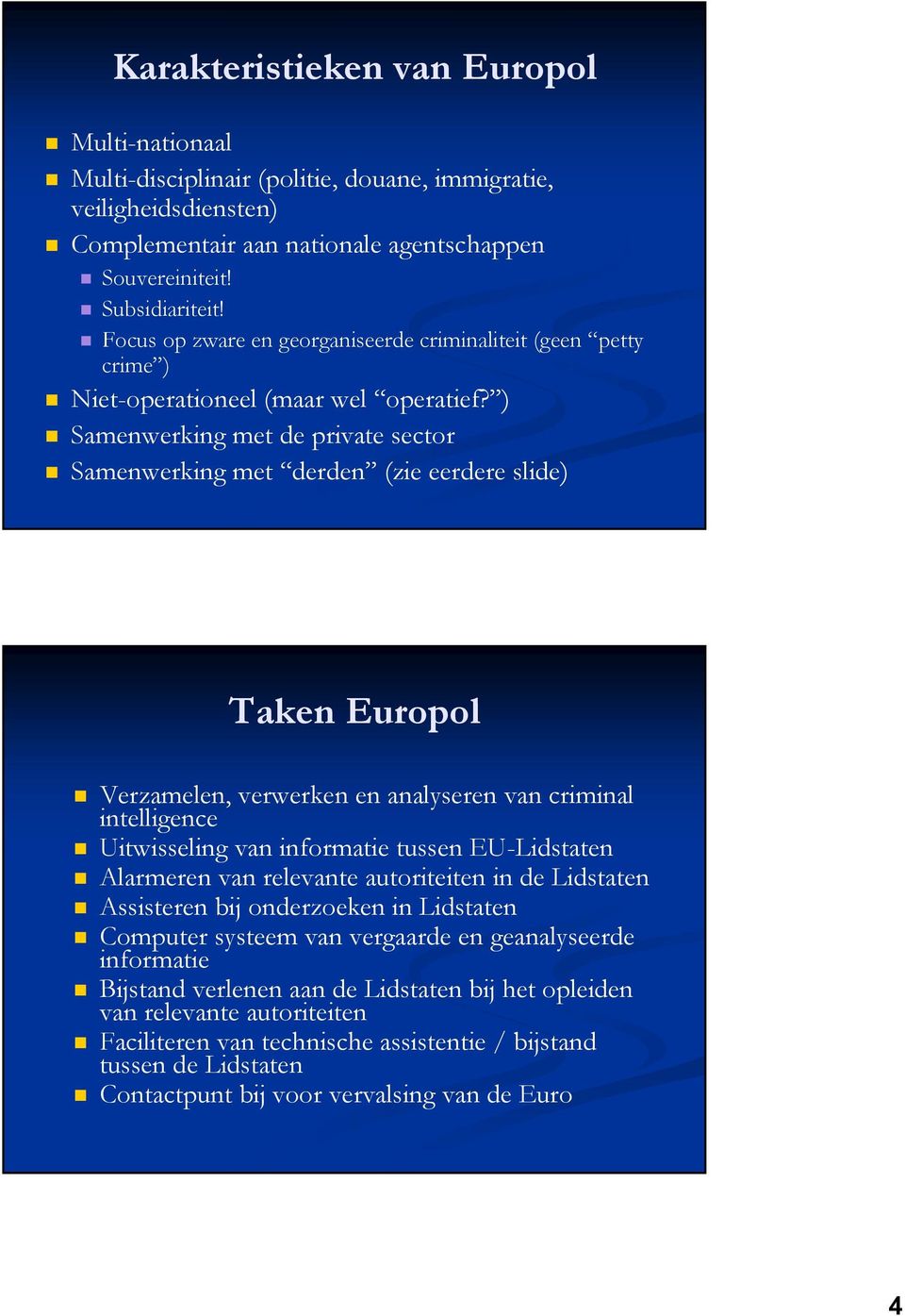 ) Samenwerking met de private sector Samenwerking met derden (zie eerdere slide) Taken Europol Verzamelen, verwerken en analyseren van criminal intelligence Uitwisseling van informatie tussen