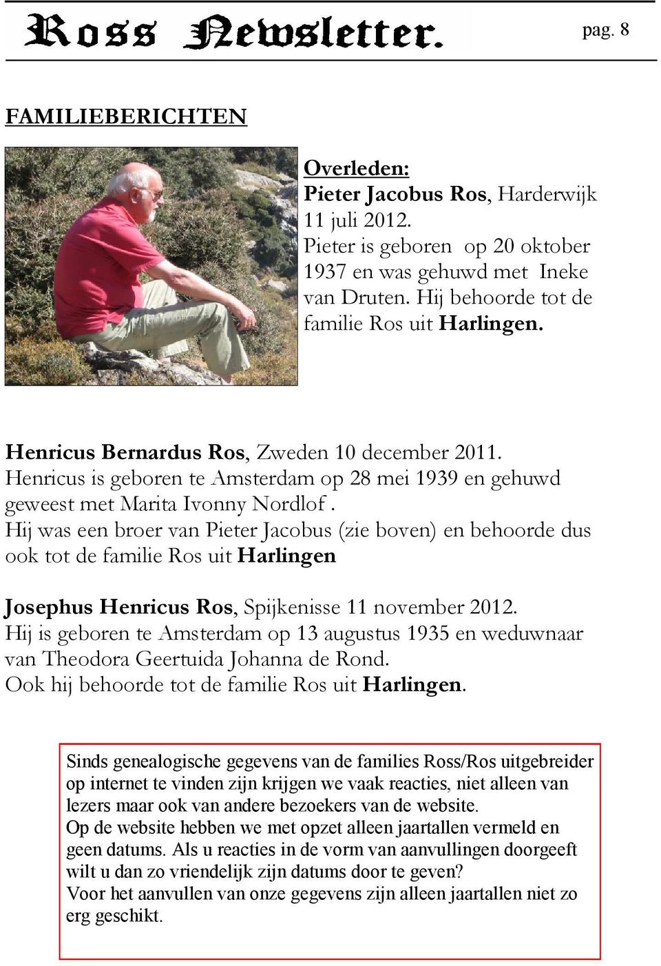 Hij was een broer van Pieter Jacobus (zie boven) en behoorde dus ook tot de familie Ros uit Harlingen Josephus Henricus Ros, Spijkenisse 11 november 2012.