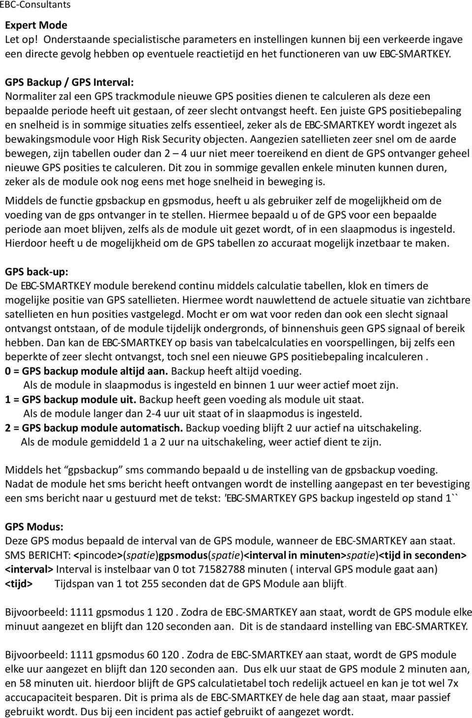 Een juiste GPS positiebepaling en snelheid is in sommige situaties zelfs essentieel, zeker als de EBC-SMARTKEY wordt ingezet als bewakingsmodule voor High Risk Security objecten.