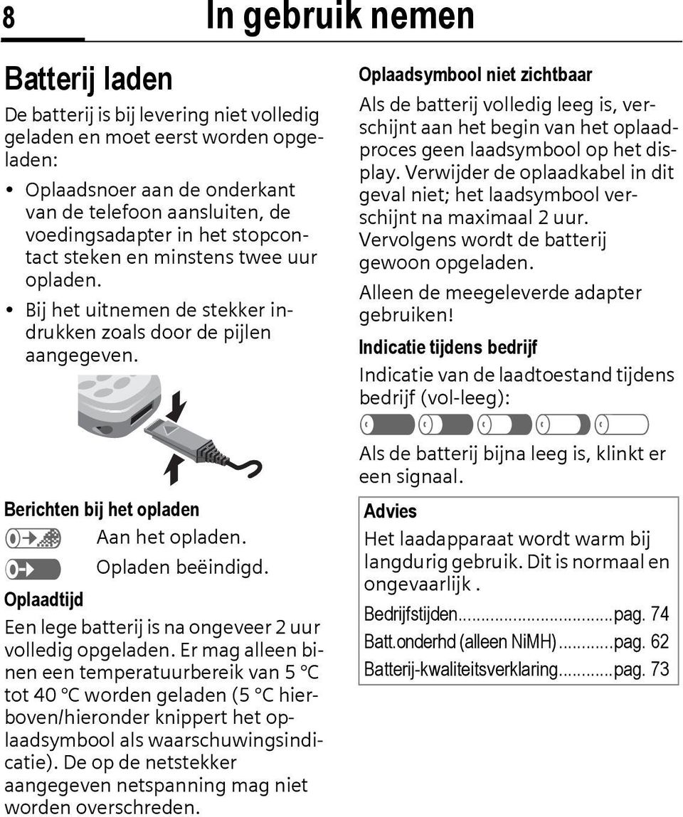 Oplaadtijd Een lege batterij is na ongeveer 2 uur volledig opgeladen.