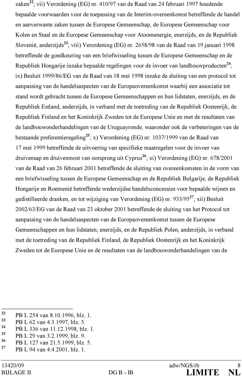 Europese Gemeenschap voor Kolen en Staal en de Europese Gemeenschap voor Atoomenergie, enerzijds, en de Republiek Slovenië, anderzijds 23 ; viii) Verordening (EG) nr.