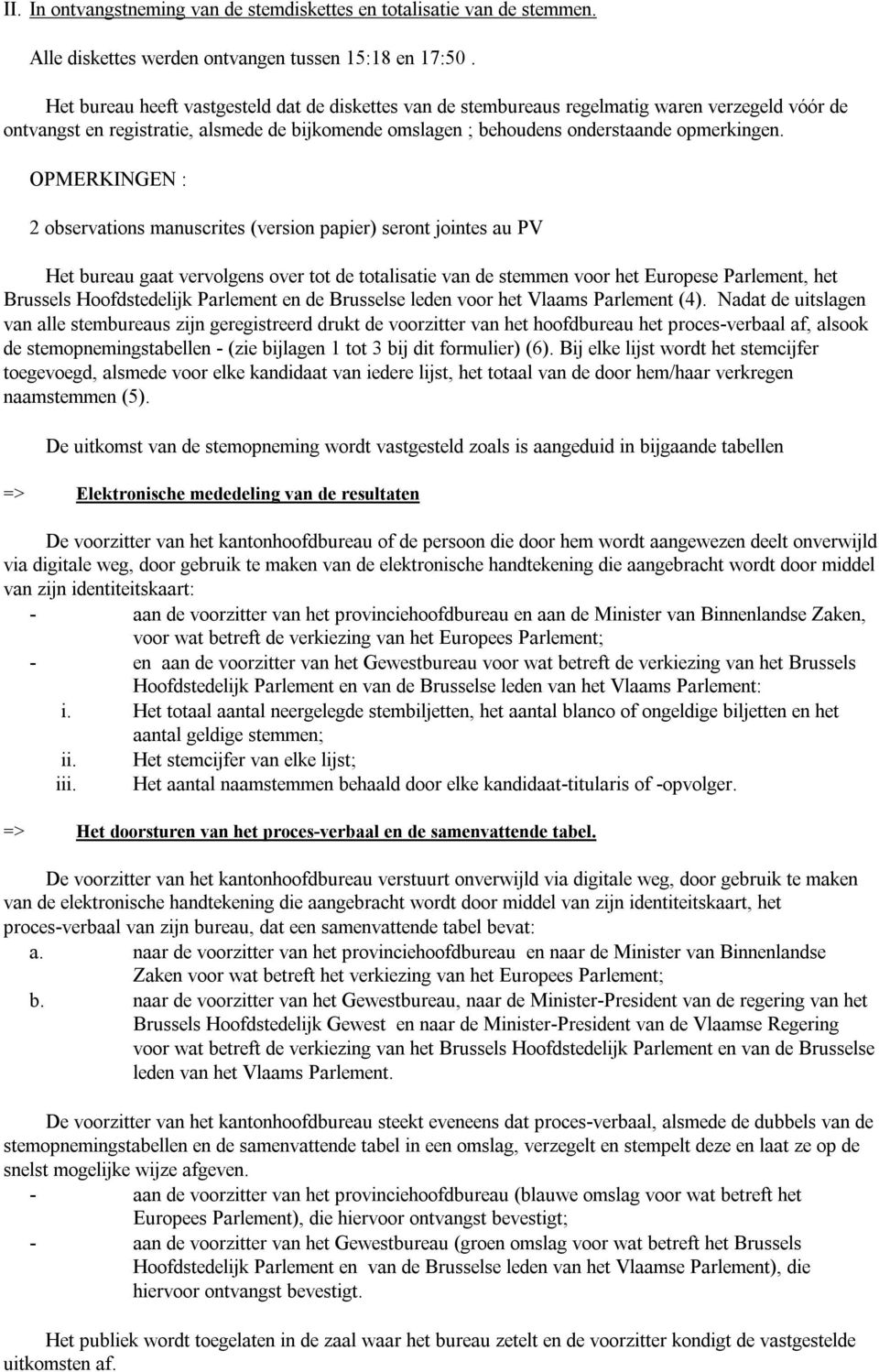 OPMERKINGEN : observations manuscrites (version papier) seront jointes au PV Het bureau gaat vervolgens over tot de totalisatie van de stemmen voor het Europese Parlement, het Brussels Hoofdstedelijk