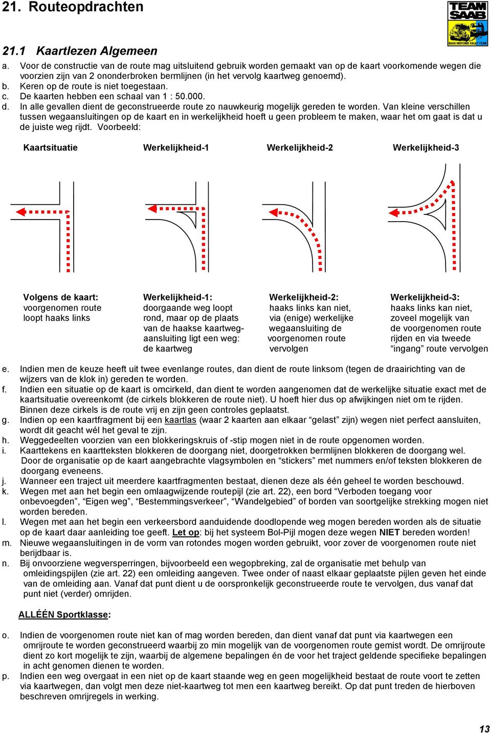 c. De kaarten hebben een schaal van 1 : 50.000. d. In alle gevallen dient de geconstrueerde route zo nauwkeurig mogelijk gereden te worden.