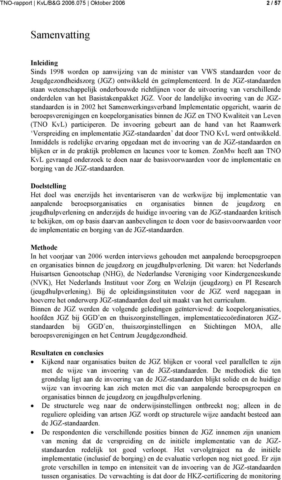 In de JGZ-standaarden staan wetenschappelijk onderbouwde richtlijnen voor de uitvoering van verschillende onderdelen van het Basistakenpakket JGZ.