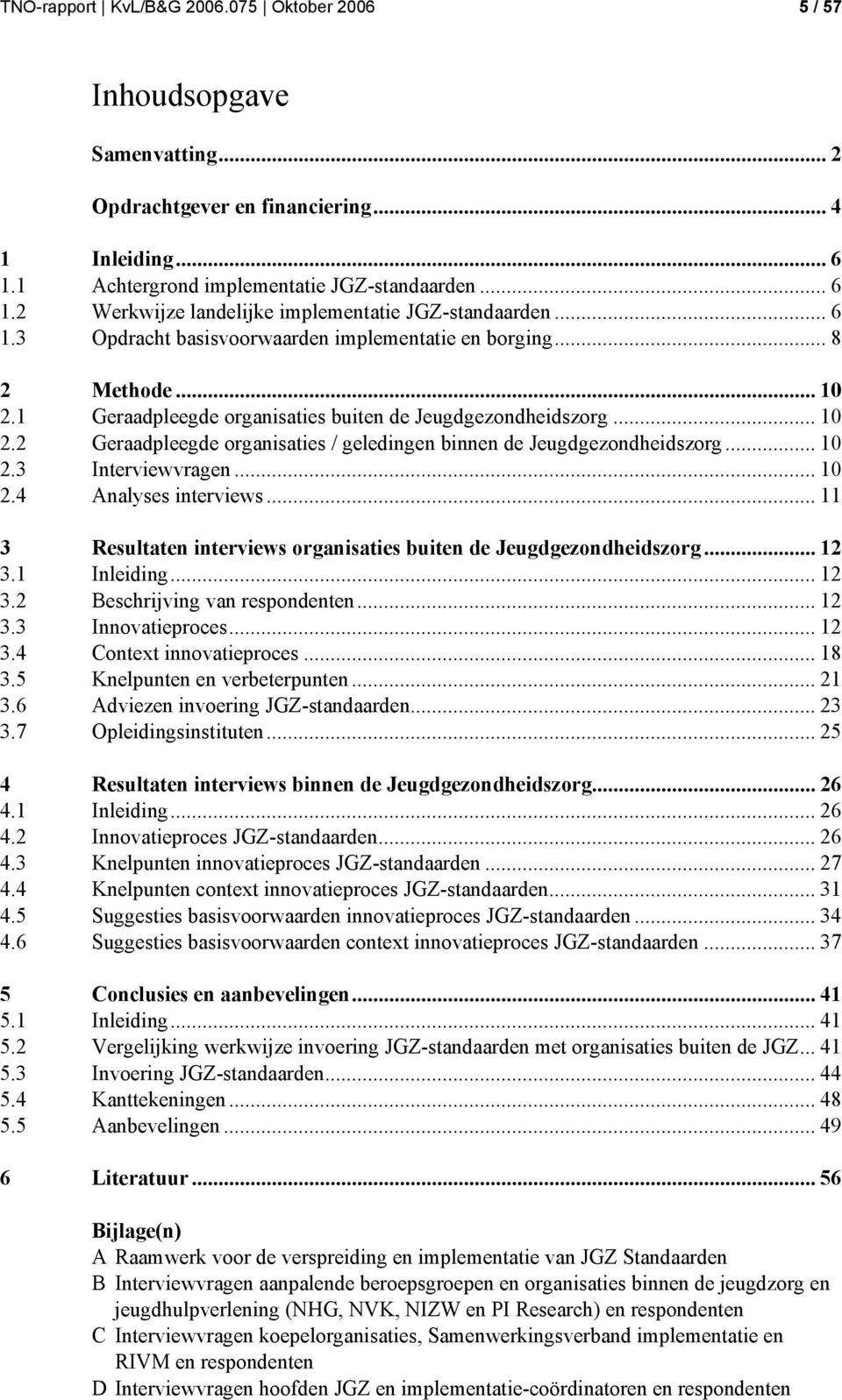 .. 10 2.3 Interviewvragen... 10 2.4 Analyses interviews... 11 3 Resultaten interviews organisaties buiten de Jeugdgezondheidszorg... 12 3.1 Inleiding... 12 3.2 Beschrijving van respondenten... 12 3.3 Innovatieproces.