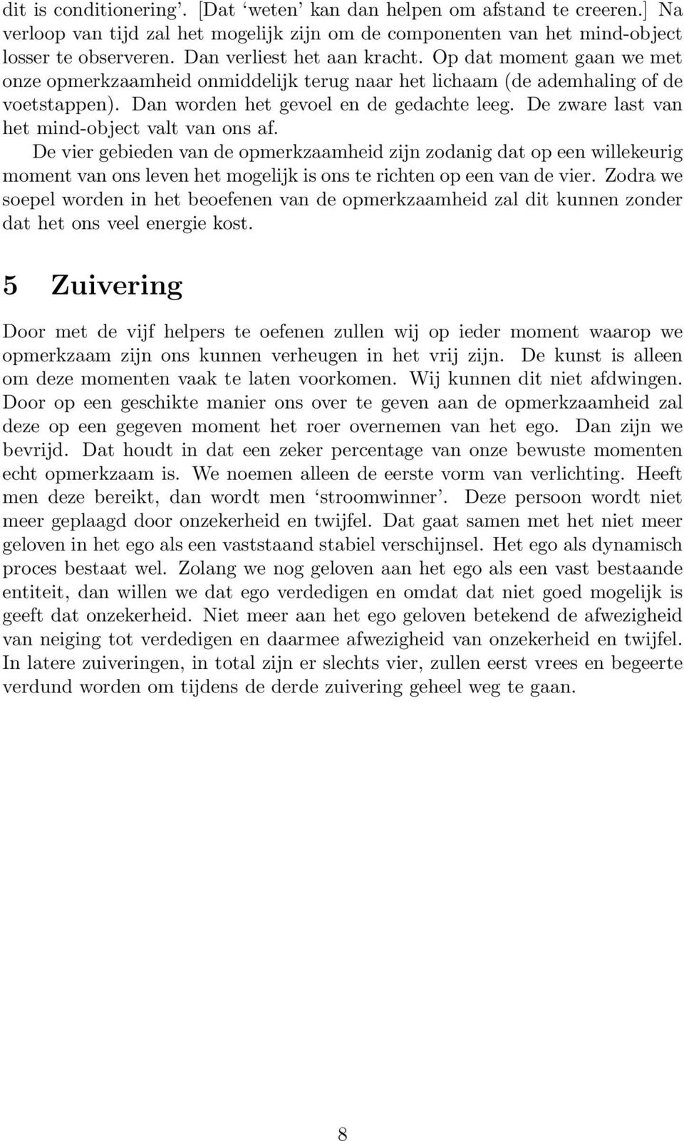 De zware last van het mind-object valt van ons af. De vier gebieden van de opmerkzaamheid zijn zodanig dat op een willekeurig moment van ons leven het mogelijk is ons te richten op een van de vier.