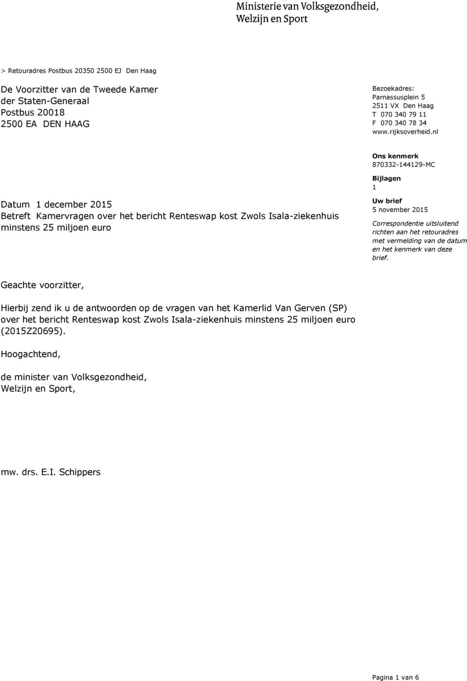 nl Ons kenmerk 870332-144129-MC Bijlagen 1 Datum 1 december 2015 Betreft Kamervragen over het bericht Renteswap kost Zwols Isala-ziekenhuis minstens 25 miljoen euro Uw brief 5 november 2015