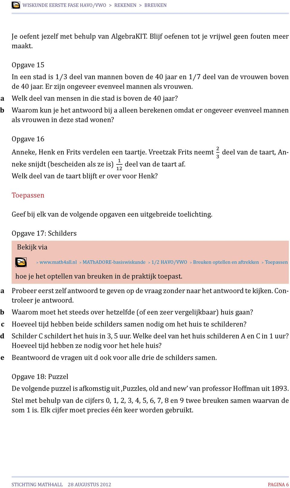 Vrtzk Frits nmt 2 3 nk snijdt (shidn ls z is) 1 dl vn d trt f. 12 Wlk dl vn d trt lijft r ovr voor Hnk? Topssn Gf ij lk vn d volgnd opgvn n uitgrid tolihting. Opgv 17: Shildrs Bkijk vi > www.mth4ll.