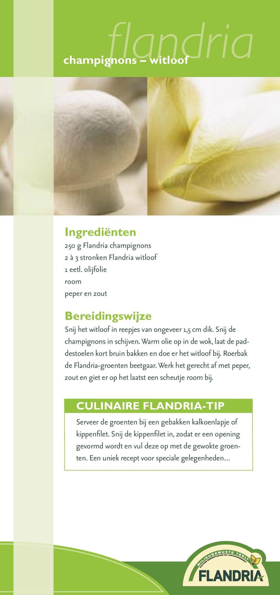 Roerbak de Flandria-groenten beetgaar. Werk het gerecht af met peper, zout en giet er op het laatst een scheutje room bij.