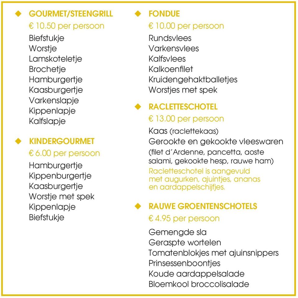 00 per persoon Rundsvlees Varkensvlees Kalfsvlees Kalkoenfilet Kruidengehaktballetjes Worstjes met spek RACLETTESCHOTEL 13.