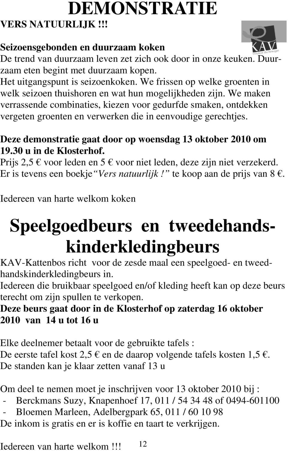 We maken verrassende combinaties, kiezen voor gedurfde smaken, ontdekken vergeten groenten en verwerken die in eenvoudige gerechtjes. Deze demonstratie gaat door op woensdag 13 oktober 2010 om 19.