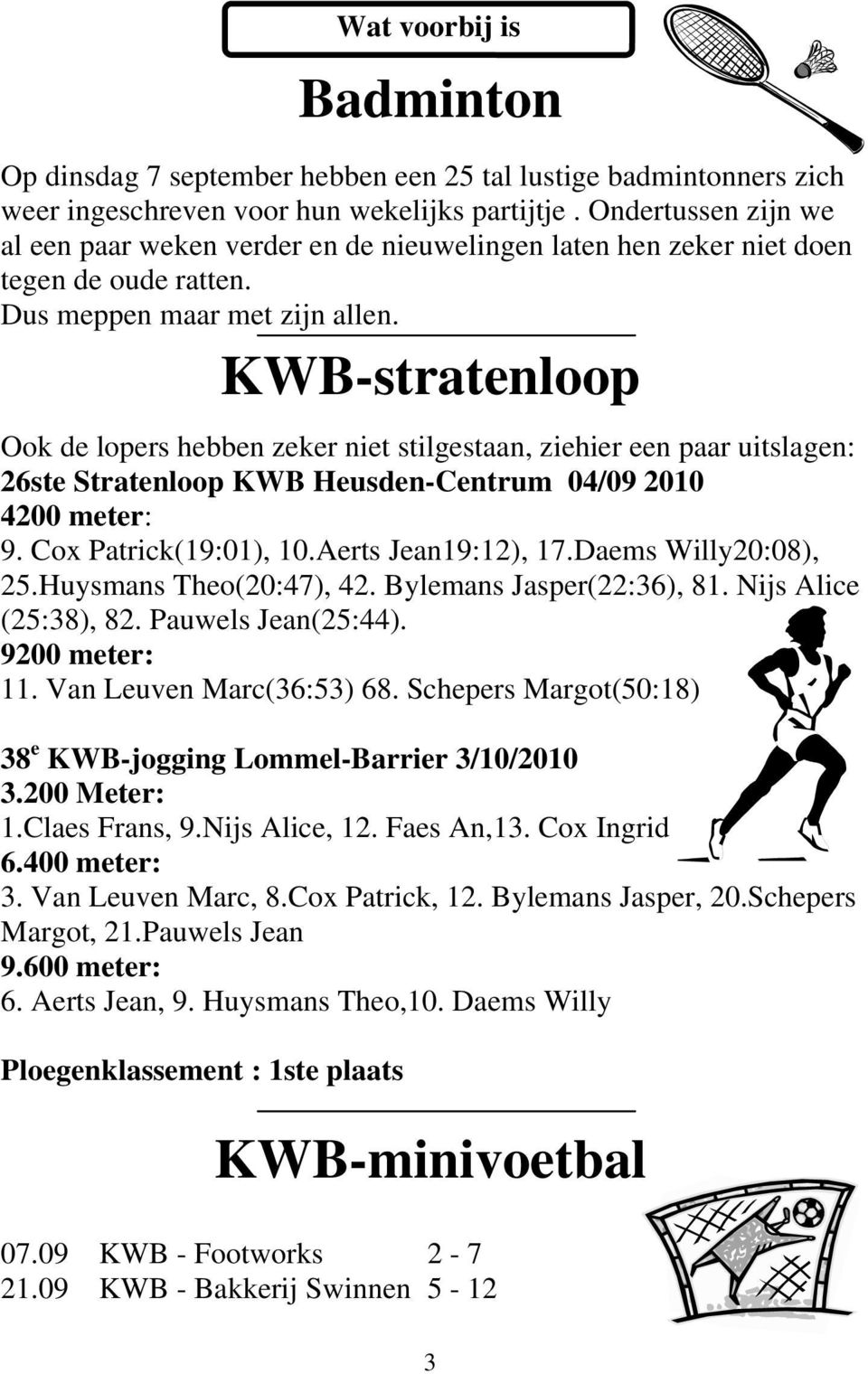 Ook de lopers hebben zeker niet stilgestaan, ziehier een paar uitslagen: 26ste Stratenloop KWB Heusden-Centrum 04/09 2010 4200 meter: 9. Cox Patrick(19:01), 10.Aerts Jean19:12), 17.