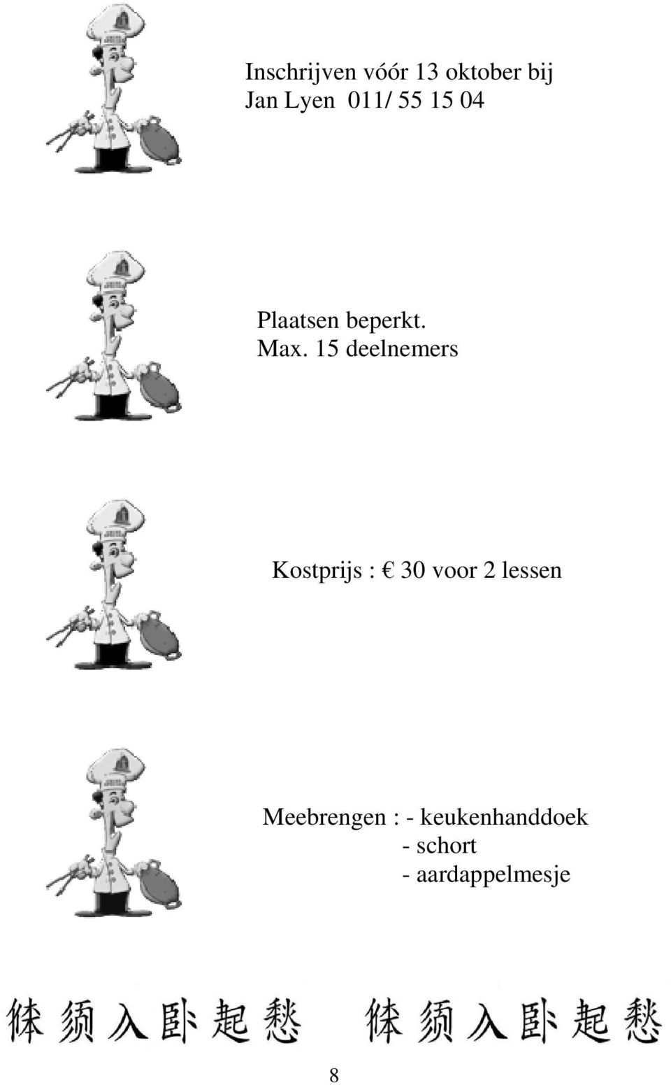 15 deelnemers Kostprijs : 30 voor 2 lessen