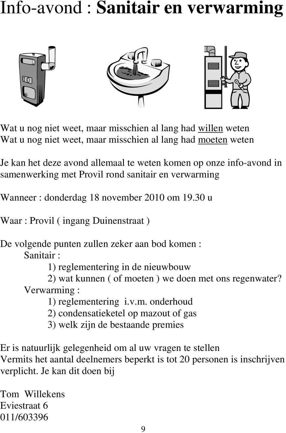 30 u Waar : Provil ( ingang Duinenstraat ) De volgende punten zullen zeker aan bod komen : Sanitair : 1) reglementering in de nieuwbouw 2) wat kunnen ( of moeten ) we doen met ons regenwater?