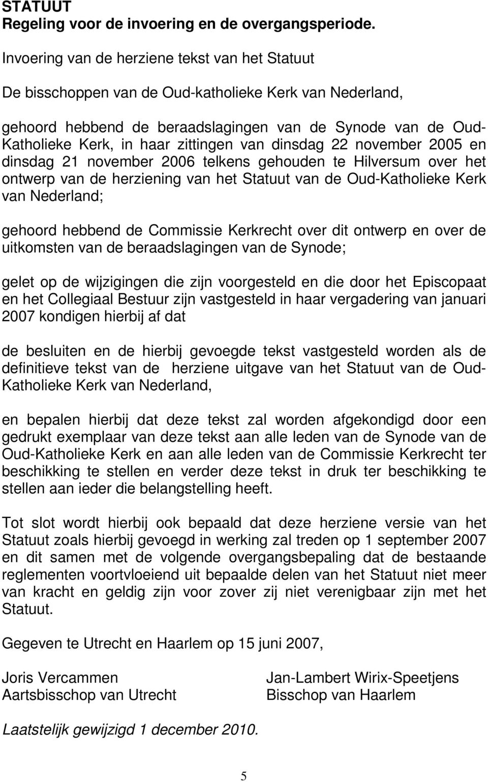 zittingen van dinsdag 22 november 2005 en dinsdag 21 november 2006 telkens gehouden te Hilversum over het ontwerp van de herziening van het Statuut van de Oud-Katholieke Kerk van Nederland; gehoord