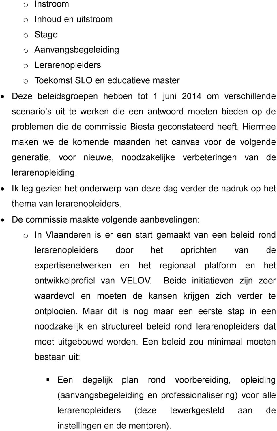 Hiermee maken we de komende maanden het canvas voor de volgende generatie, voor nieuwe, noodzakelijke verbeteringen van de lerarenopleiding.