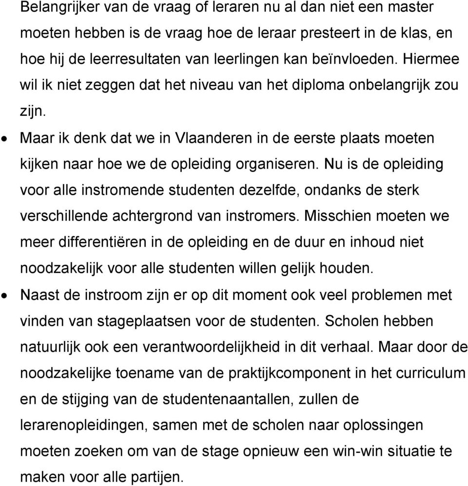 Nu is de opleiding voor alle instromende studenten dezelfde, ondanks de sterk verschillende achtergrond van instromers.