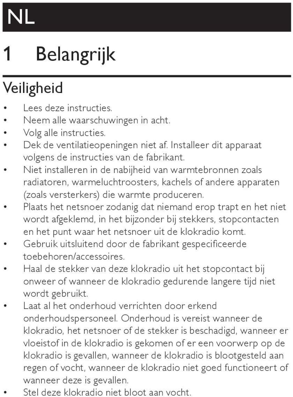 Niet installeren in de nabijheid van warmtebronnen zoals radiatoren, warmeluchtroosters, kachels of andere apparaten (zoals versterkers) die warmte produceren.