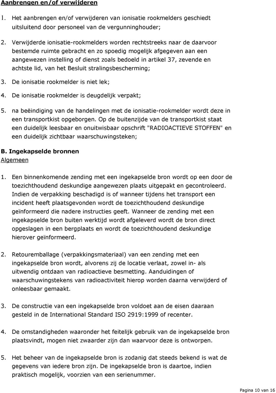 zevende en achtste lid, van het Besluit stralingsbescherming; 3. De ionisatie rookmelder is niet lek; 4. De ionisatie rookmelder is deugdelijk verpakt; 5.